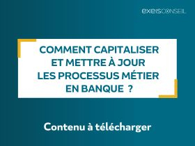 Comment capitaliser et mettre à jour les processus métier en banque ?