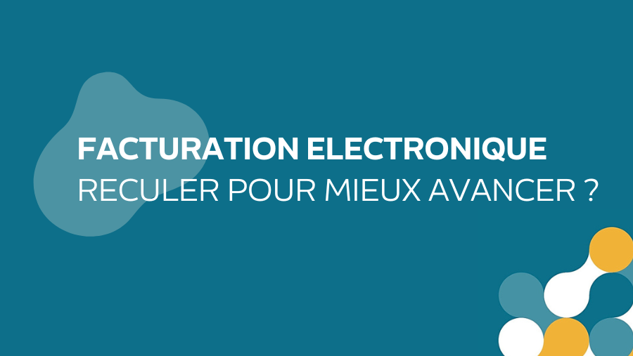 Facturation électronique obligatoire : reculer pour mieux sauter ?